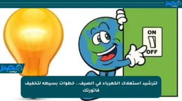 لترشيد استهلاك الكهرباء في الصيف.. خطوات بسيطة لتخفيف فاتورتك